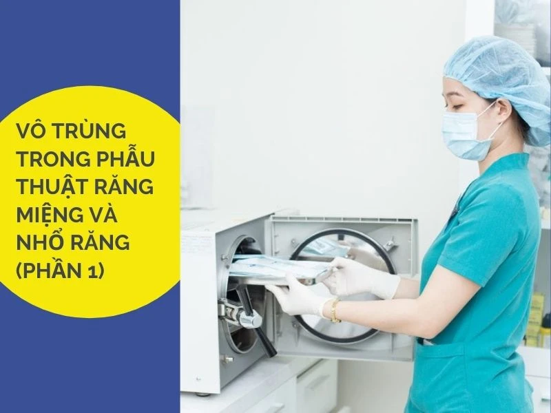 Vô trùng trong phẫu thuật răng miệng và nhổ răng (phần 1)
